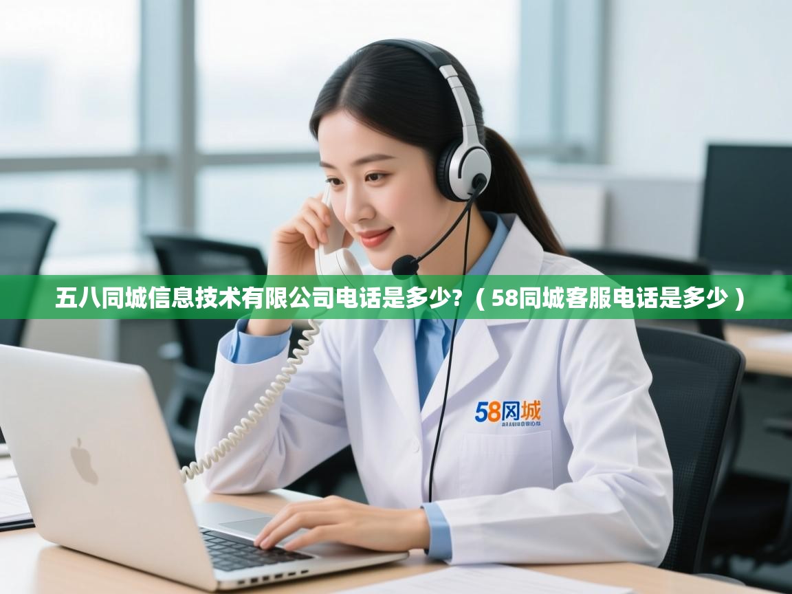  五八同城信息技术有限公司电话是多少?  ( 58同城客服电话是多少 )