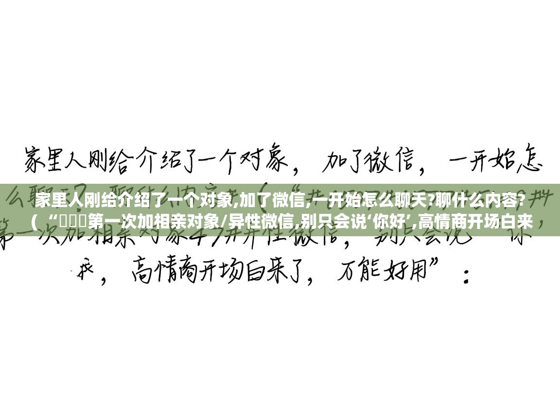  家里人刚给介绍了一个对象,加了微信,一开始怎么聊天?聊什么内容?  ( “ᥫᦱᐝ第一次加相亲对象/异性微信,别只会说‘你好’,高情商开场白来了,万能好用” )