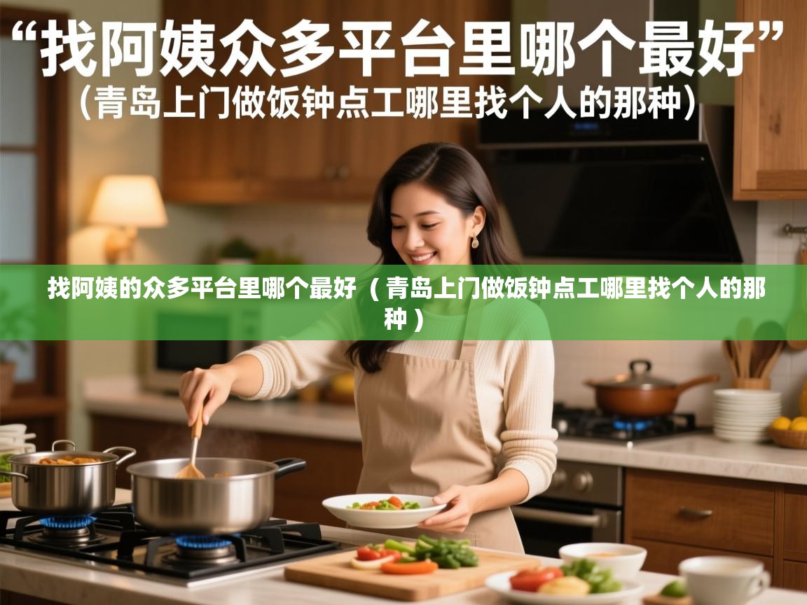  找阿姨的众多平台里哪个最好  ( 青岛上门做饭钟点工哪里找个人的那种 )