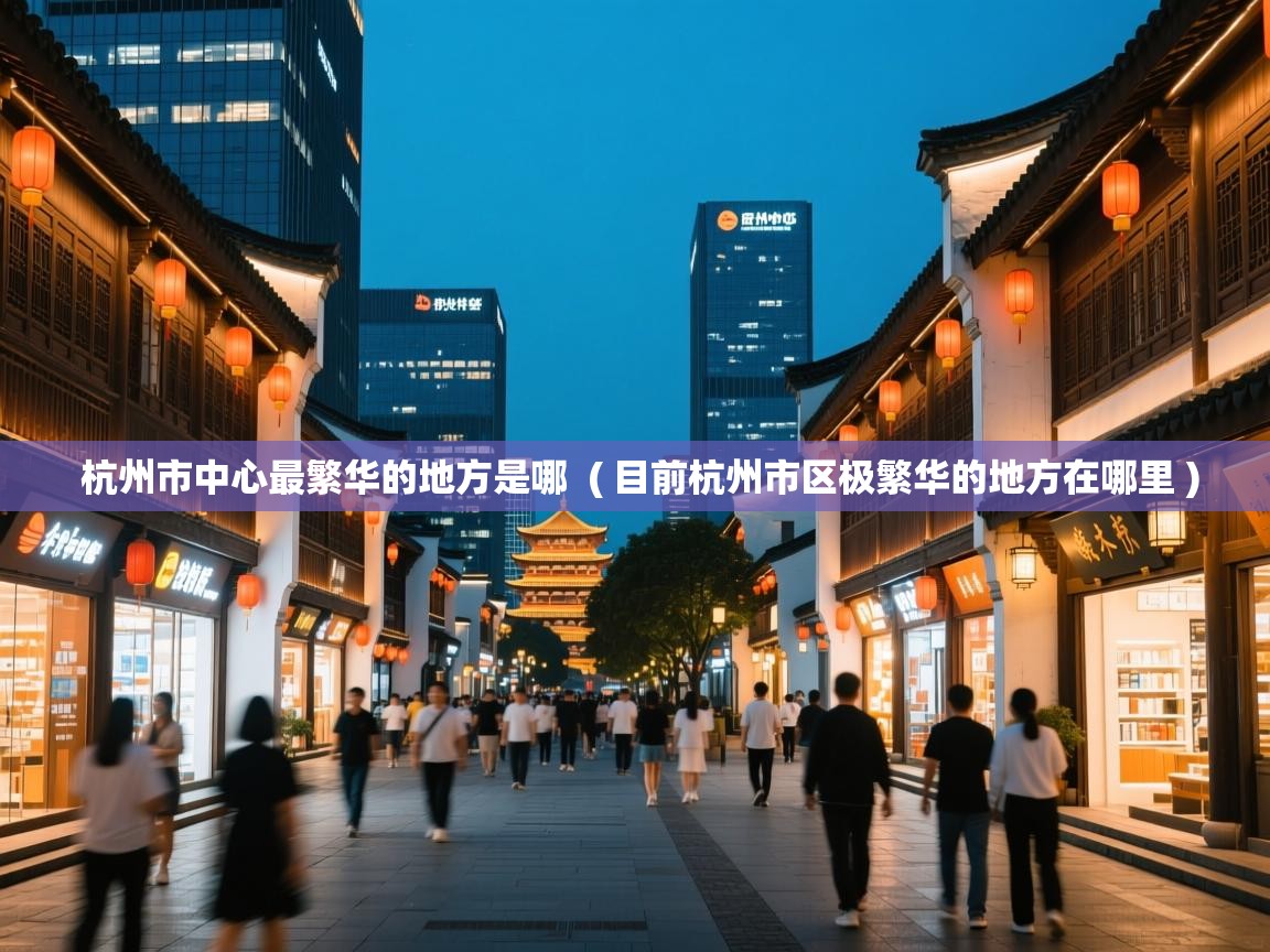  杭州市中心最繁华的地方是哪  ( 目前杭州市区极繁华的地方在哪里 )