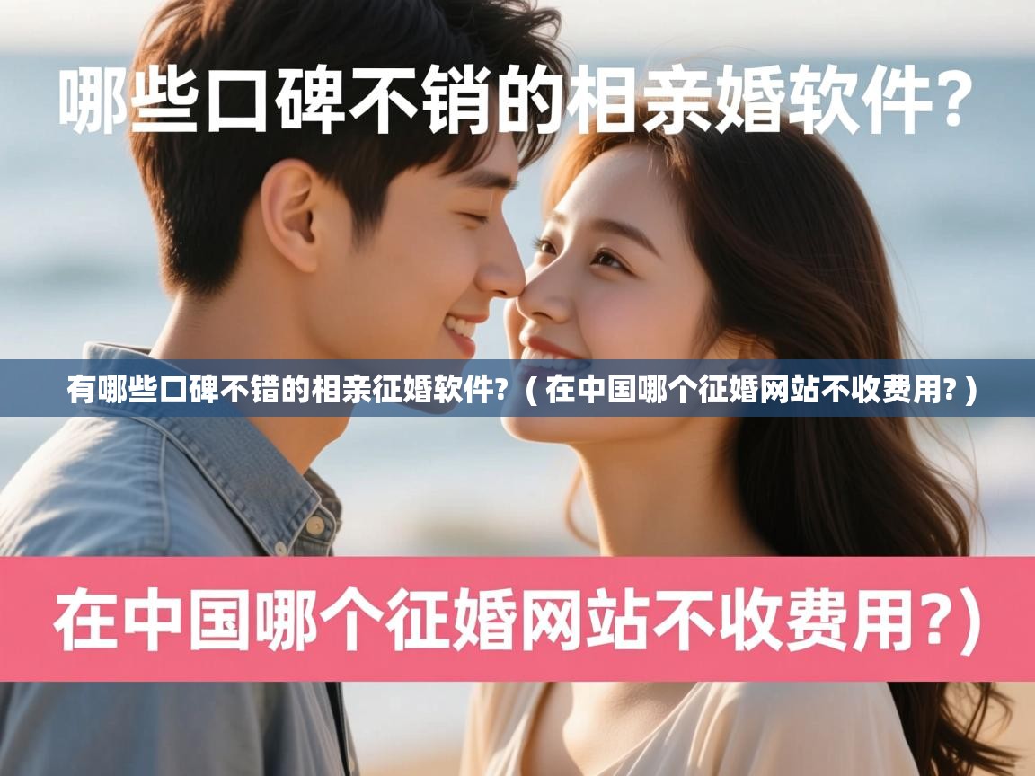 有哪些口碑不错的相亲征婚软件?  ( 在中国哪个征婚网站不收费用? )