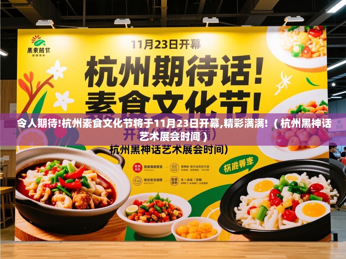  令人期待!杭州素食文化节将于11月23日开幕,精彩满满!  ( 杭州黑神话艺术展会时间 )