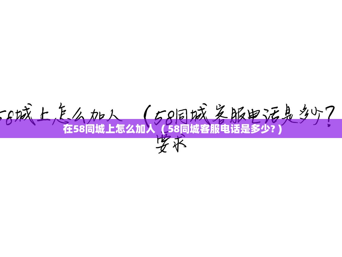  在58同城上怎么加人  ( 58同城客服电话是多少? )