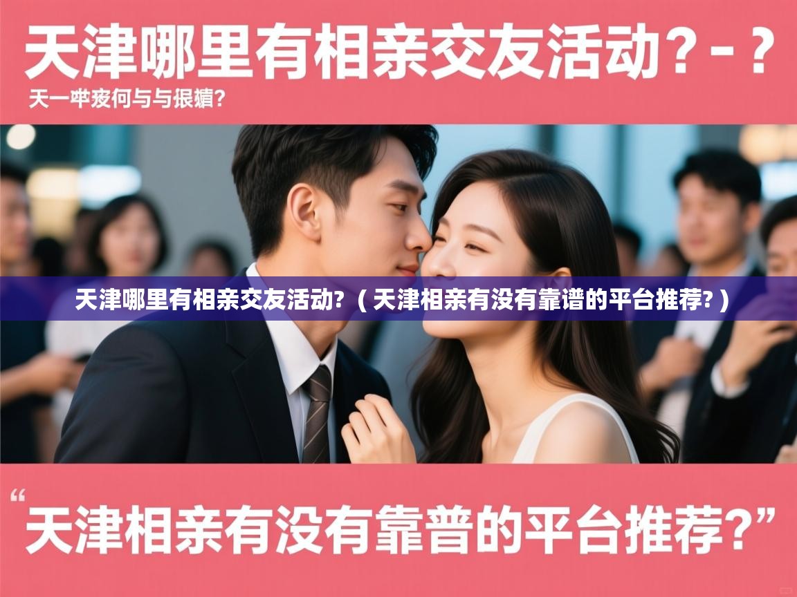  天津哪里有相亲交友活动?  ( 天津相亲有没有靠谱的平台推荐? )