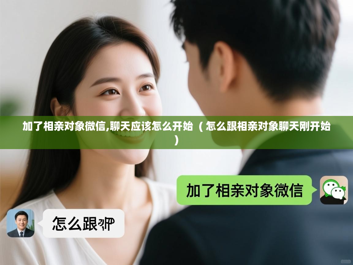  加了相亲对象微信,聊天应该怎么开始  ( 怎么跟相亲对象聊天刚开始 )
