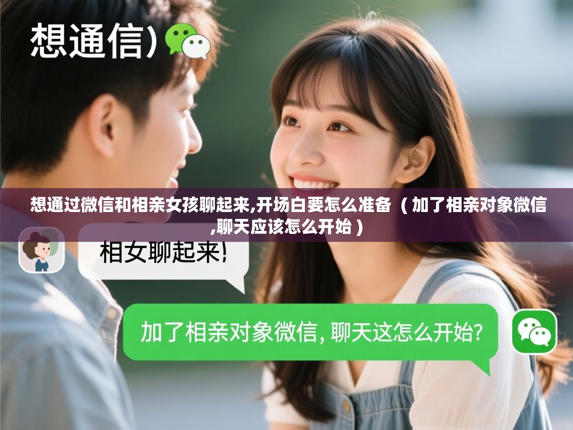  想通过微信和相亲女孩聊起来,开场白要怎么准备  ( 加了相亲对象微信,聊天应该怎么开始 )