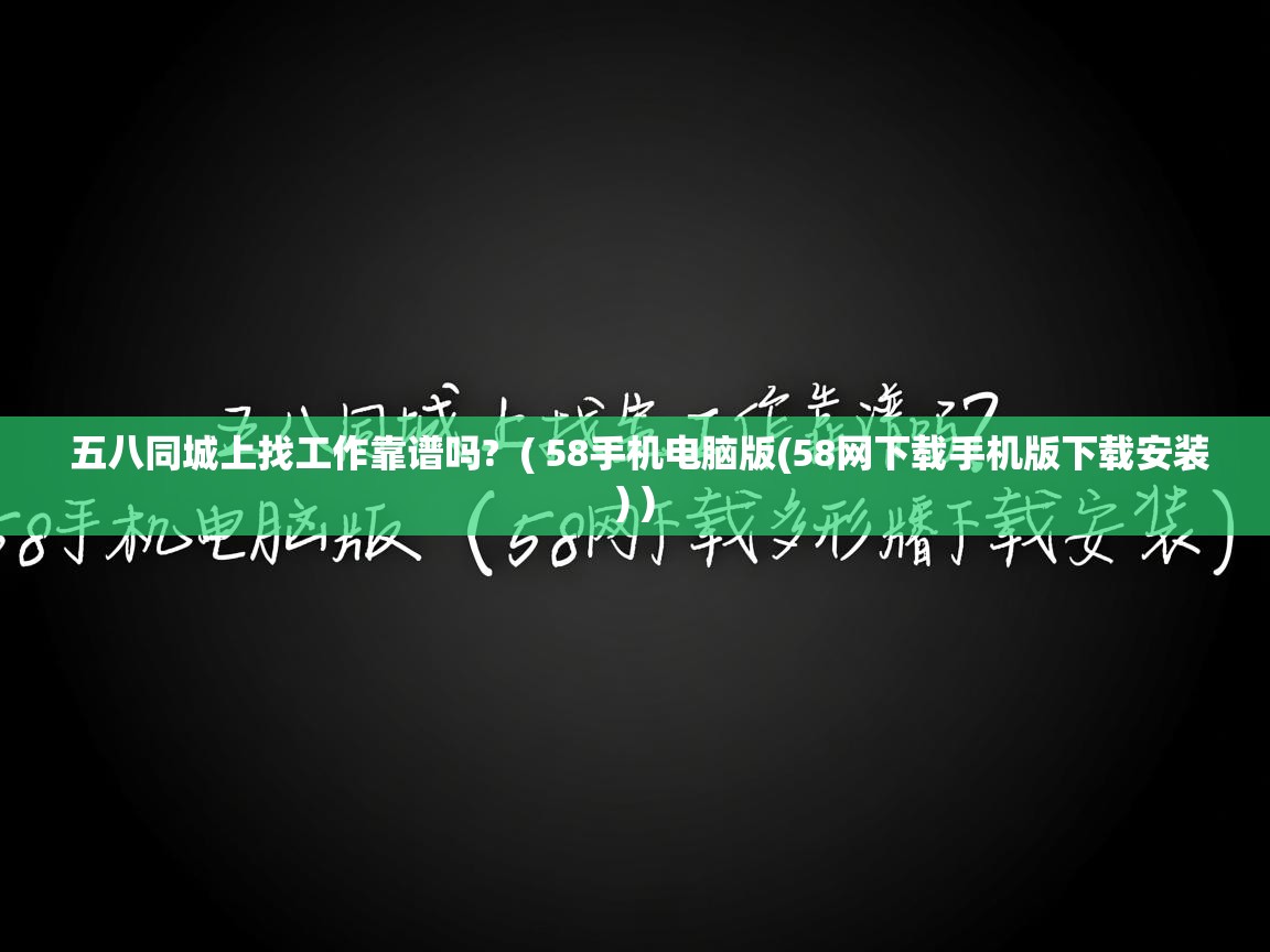  五八同城上找工作靠谱吗?  ( 58手机电脑版(58网下载手机版下载安装) )