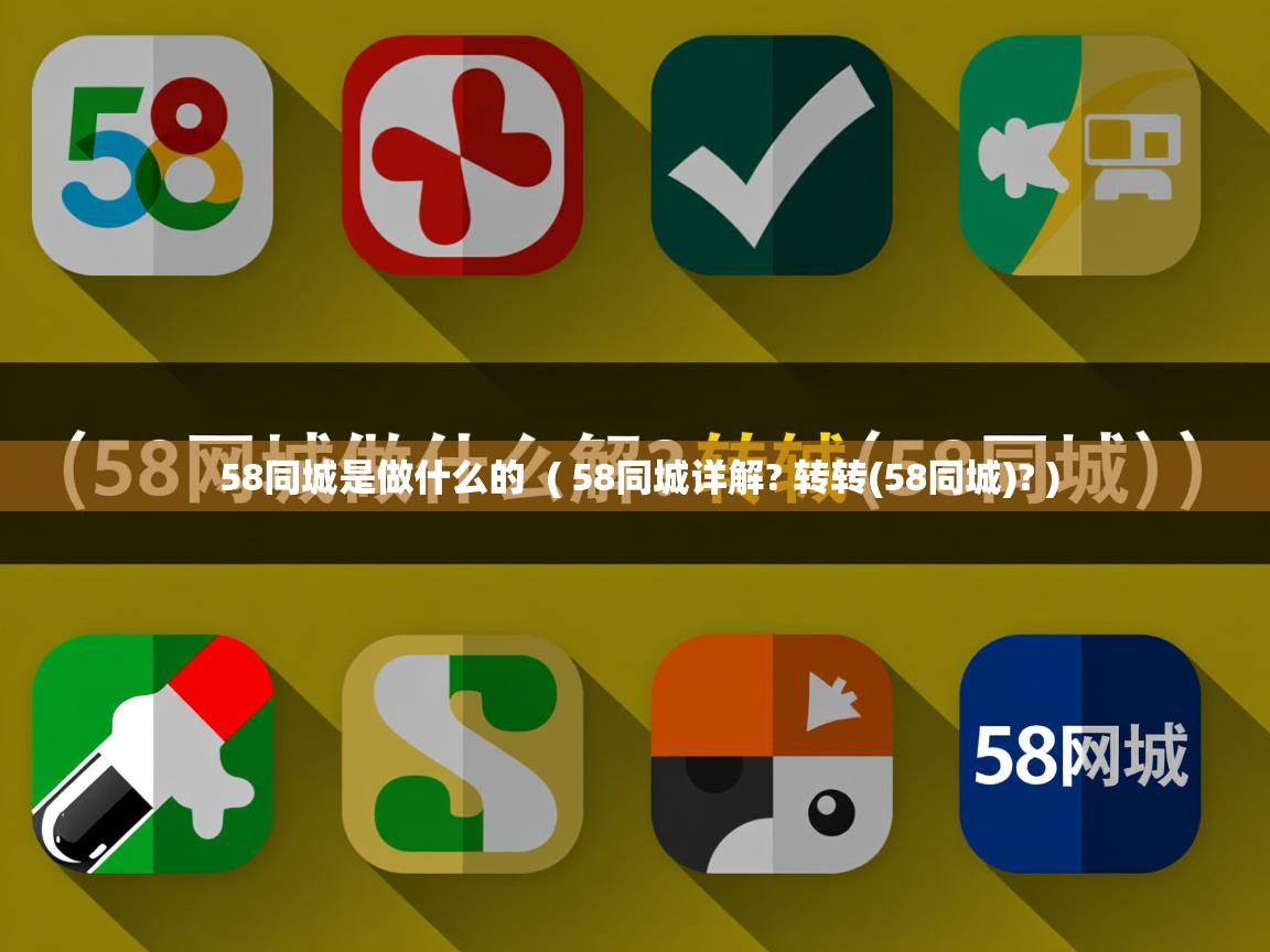  58同城是做什么的  ( 58同城详解? 转转(58同城)? )