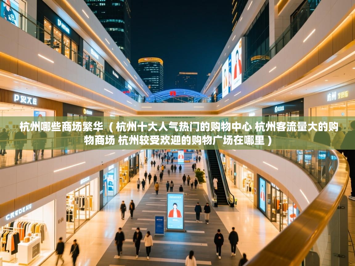  杭州哪些商场繁华  ( 杭州十大人气热门的购物中心 杭州客流量大的购物商场 杭州较受欢迎的购物广场在哪里 )