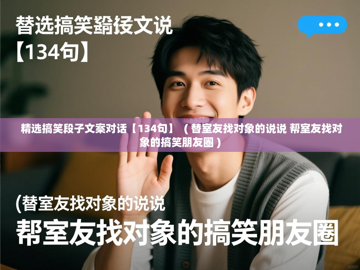  精选搞笑段子文案对话【134句】  ( 替室友找对象的说说 帮室友找对象的搞笑朋友圈 )