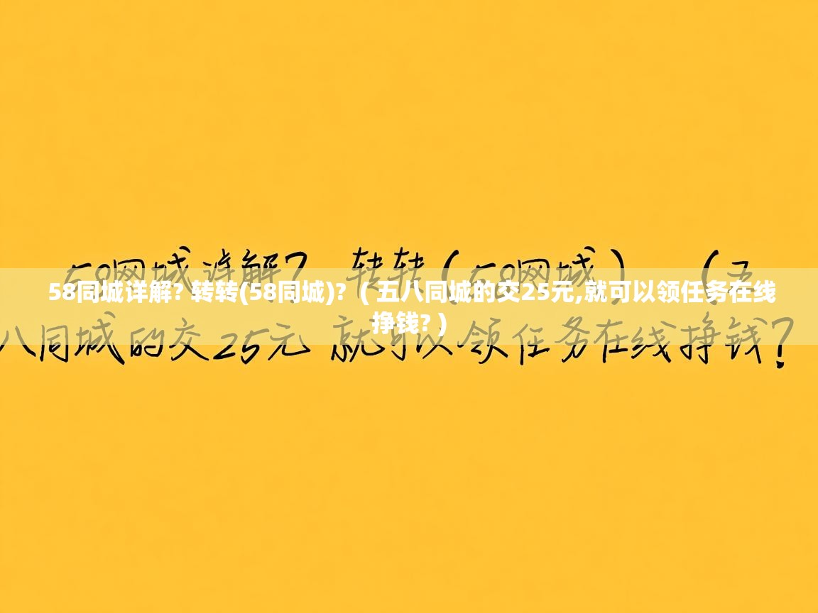  58同城详解? 转转(58同城)?  ( 五八同城的交25元,就可以领任务在线挣钱? )