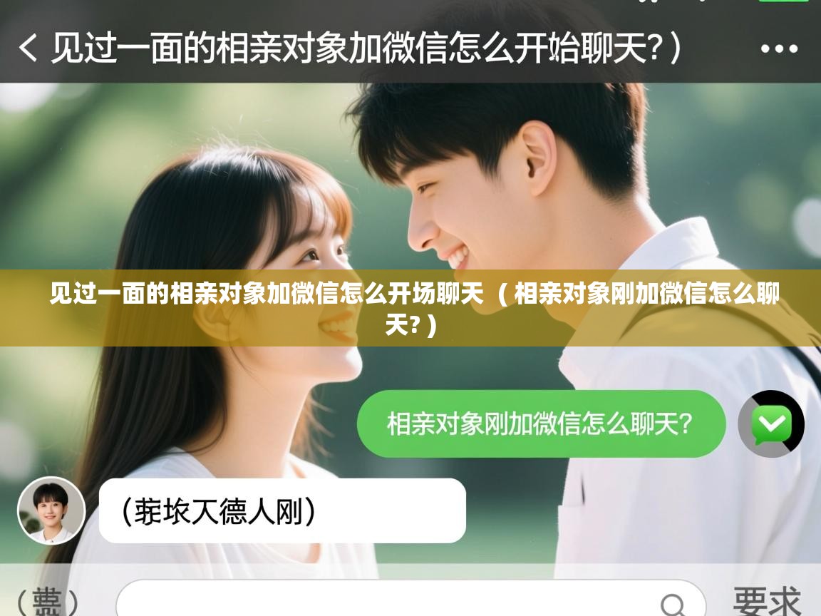  见过一面的相亲对象加微信怎么开场聊天  ( 相亲对象刚加微信怎么聊天? )