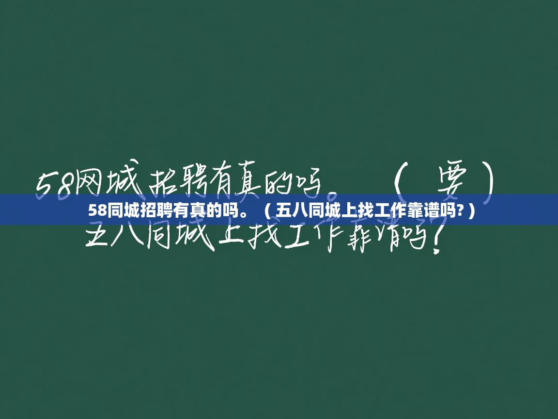  58同城招聘有真的吗。  ( 五八同城上找工作靠谱吗? )