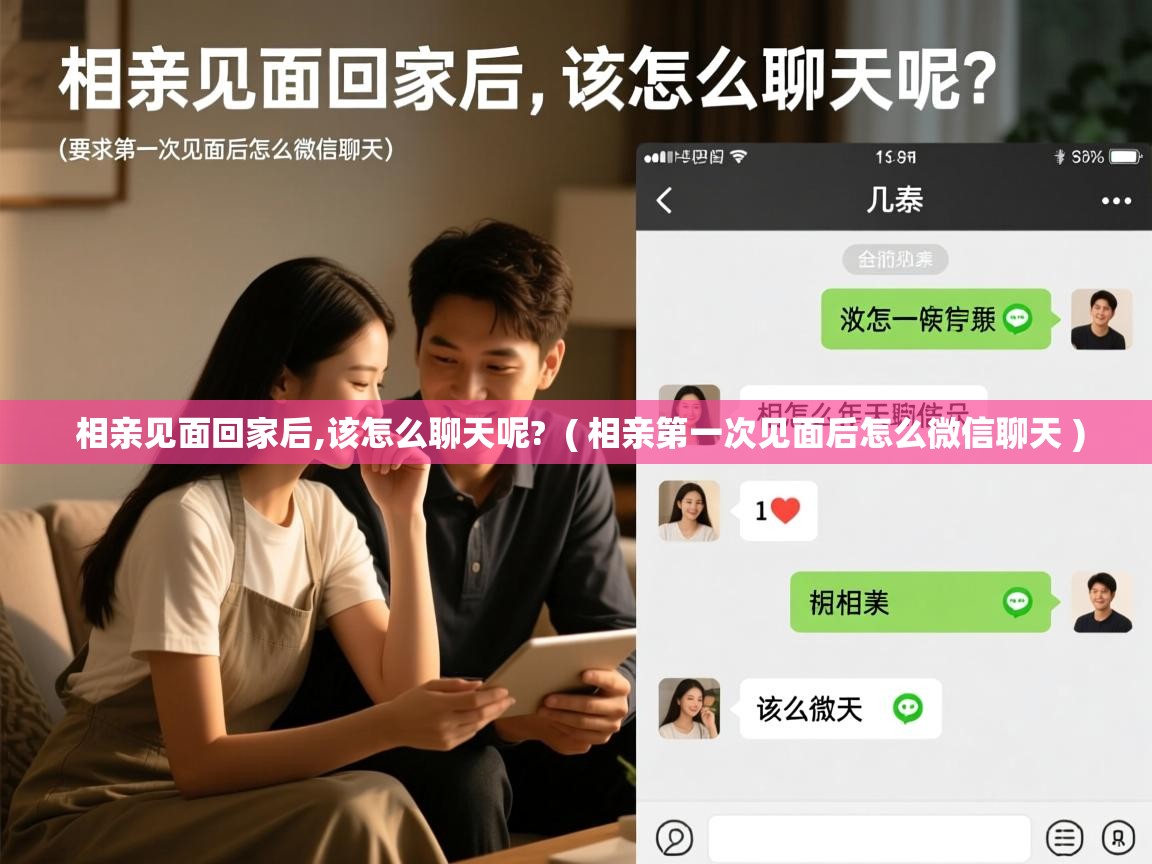相亲见面回家后,该怎么聊天呢? ( 相亲第一次见面后怎么微信聊天 ) 相亲见面回家后,该怎么聊天呢? ( 相亲第一次见面后怎么微信聊天 )
