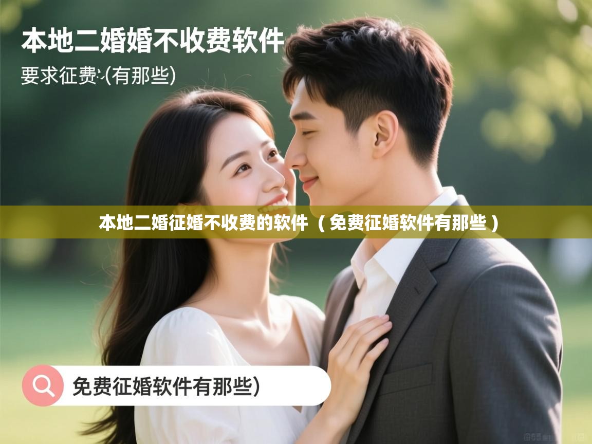 本地二婚征婚不收费的软件  ( 免费征婚软件有那些 )