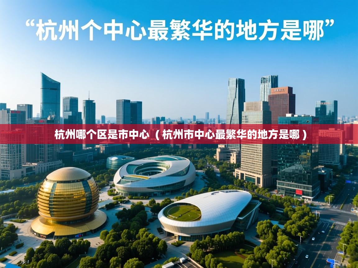  杭州哪个区是市中心  ( 杭州市中心最繁华的地方是哪 )