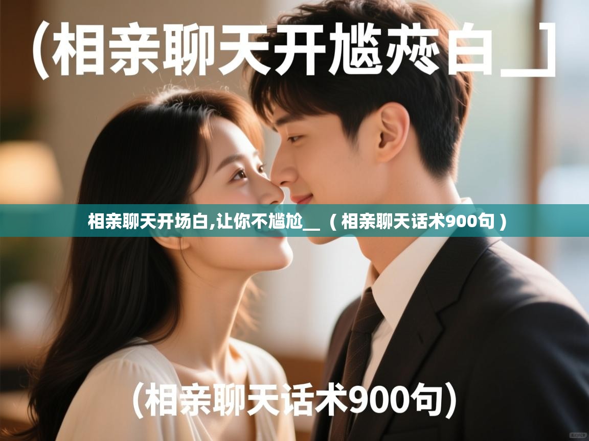  相亲聊天开场白,让你不尴尬__  ( 相亲聊天话术900句 )