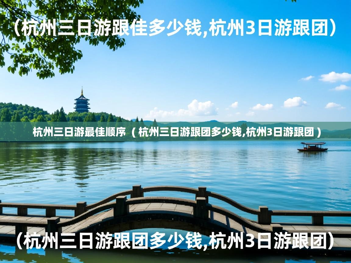  杭州三日游最佳顺序  ( 杭州三日游跟团多少钱,杭州3日游跟团 )