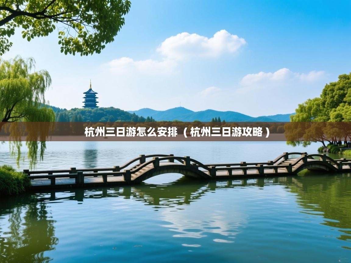  杭州三日游怎么安排  ( 杭州三日游攻略 )