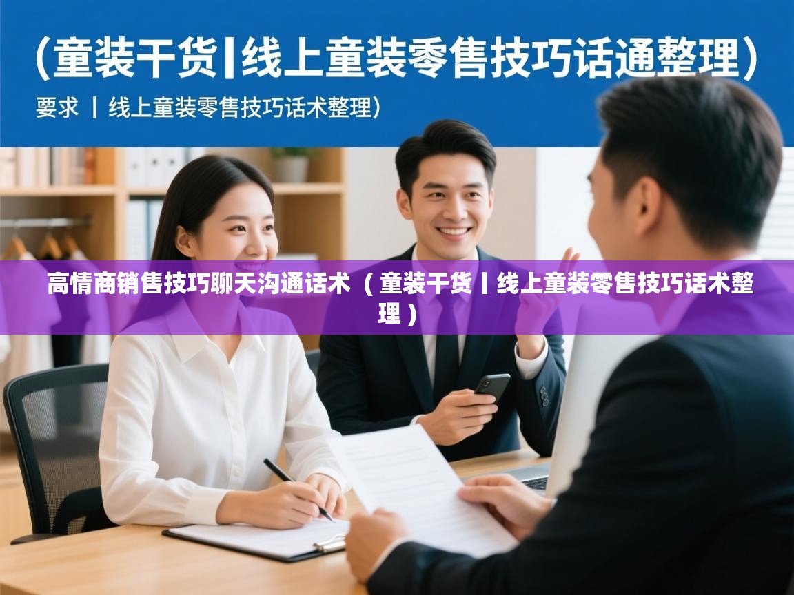  高情商销售技巧聊天沟通话术  ( 童装干货丨线上童装零售技巧话术整理 )