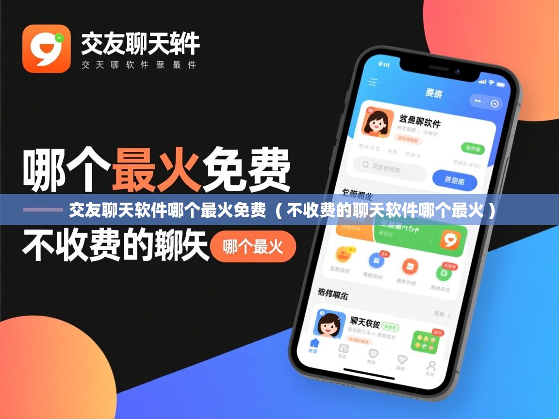  交友聊天软件哪个最火免费  ( 不收费的聊天软件哪个最火 )