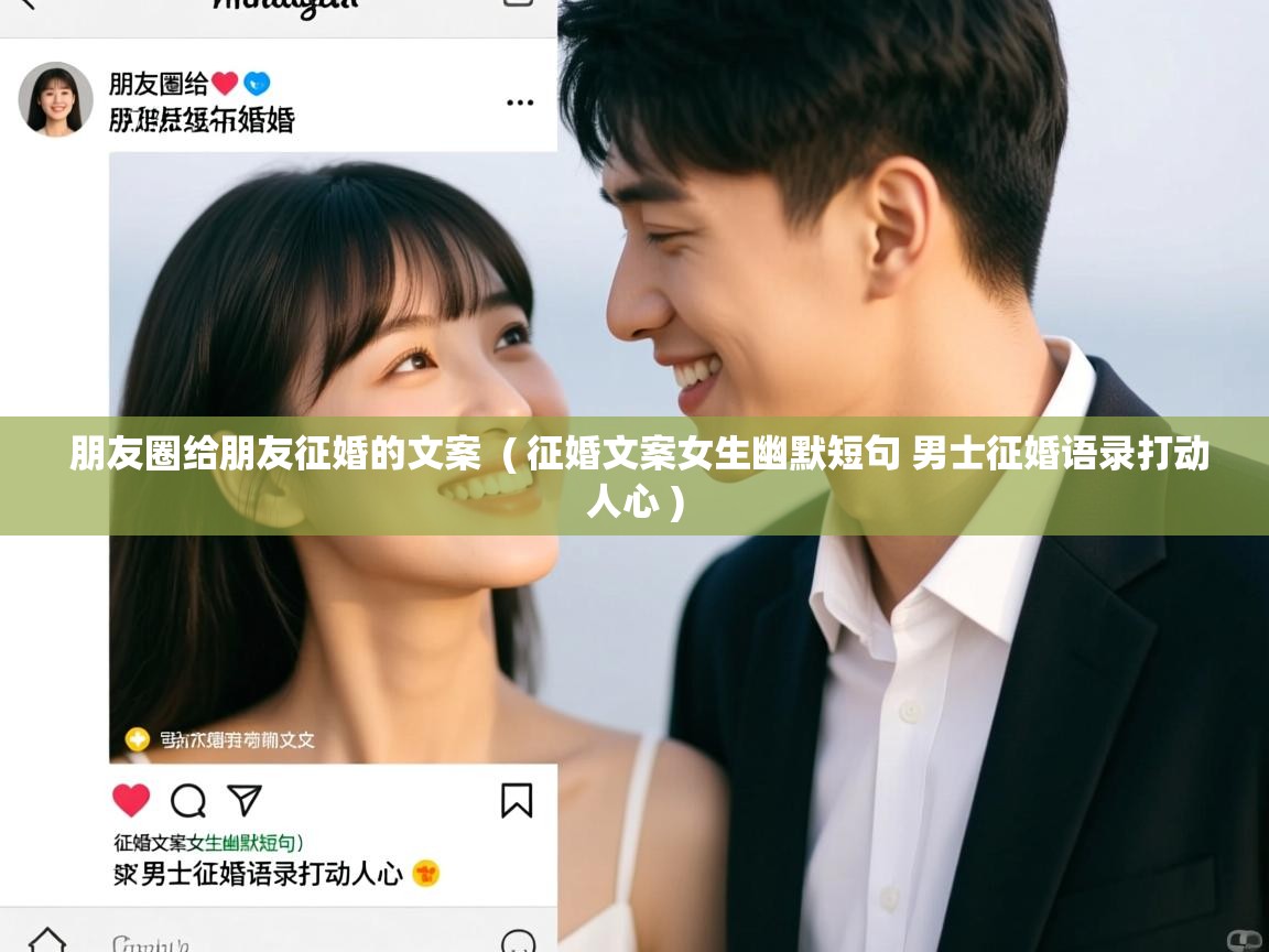  朋友圈给朋友征婚的文案  ( 征婚文案女生幽默短句 男士征婚语录打动人心 )