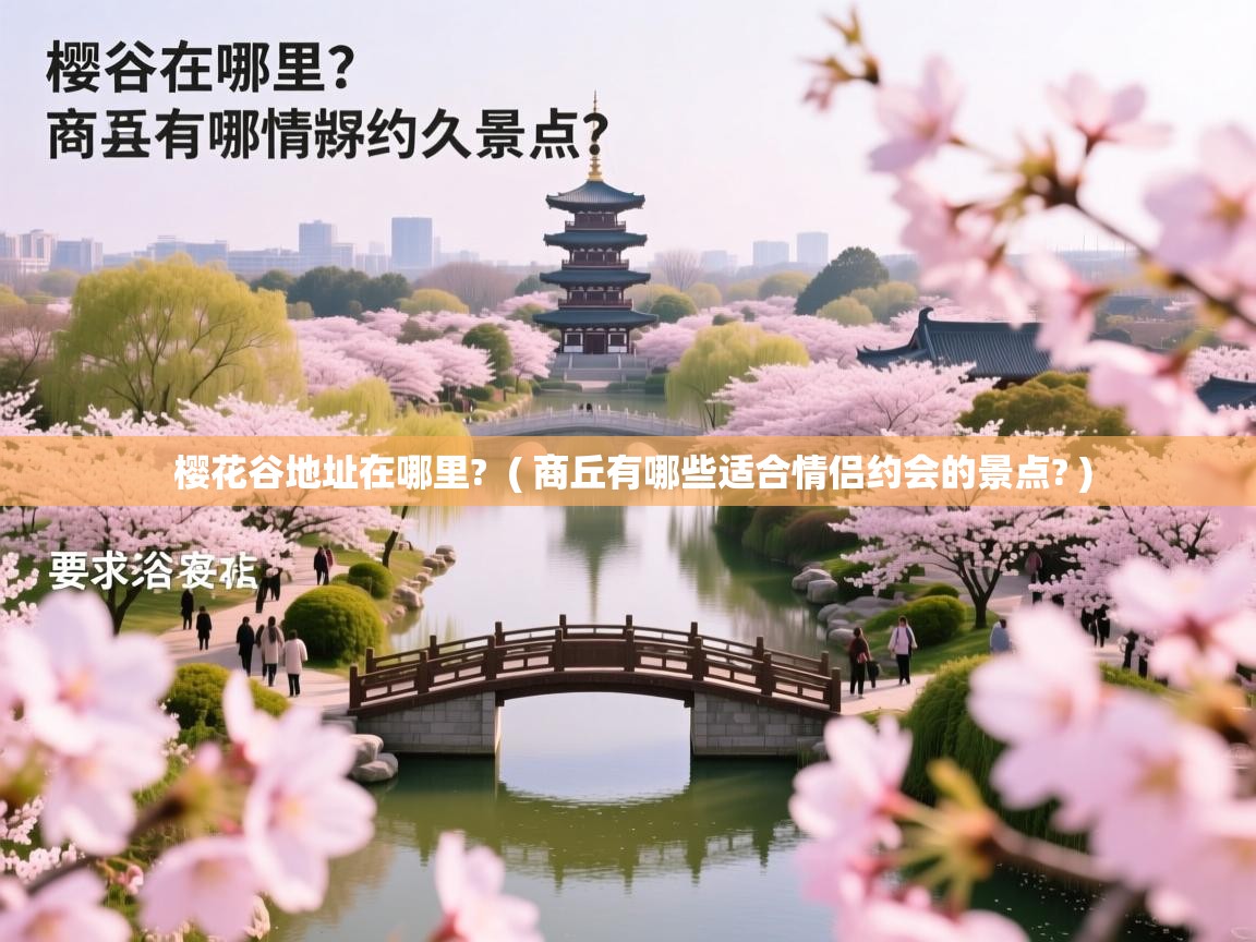  樱花谷地址在哪里?  ( 商丘有哪些适合情侣约会的景点? )