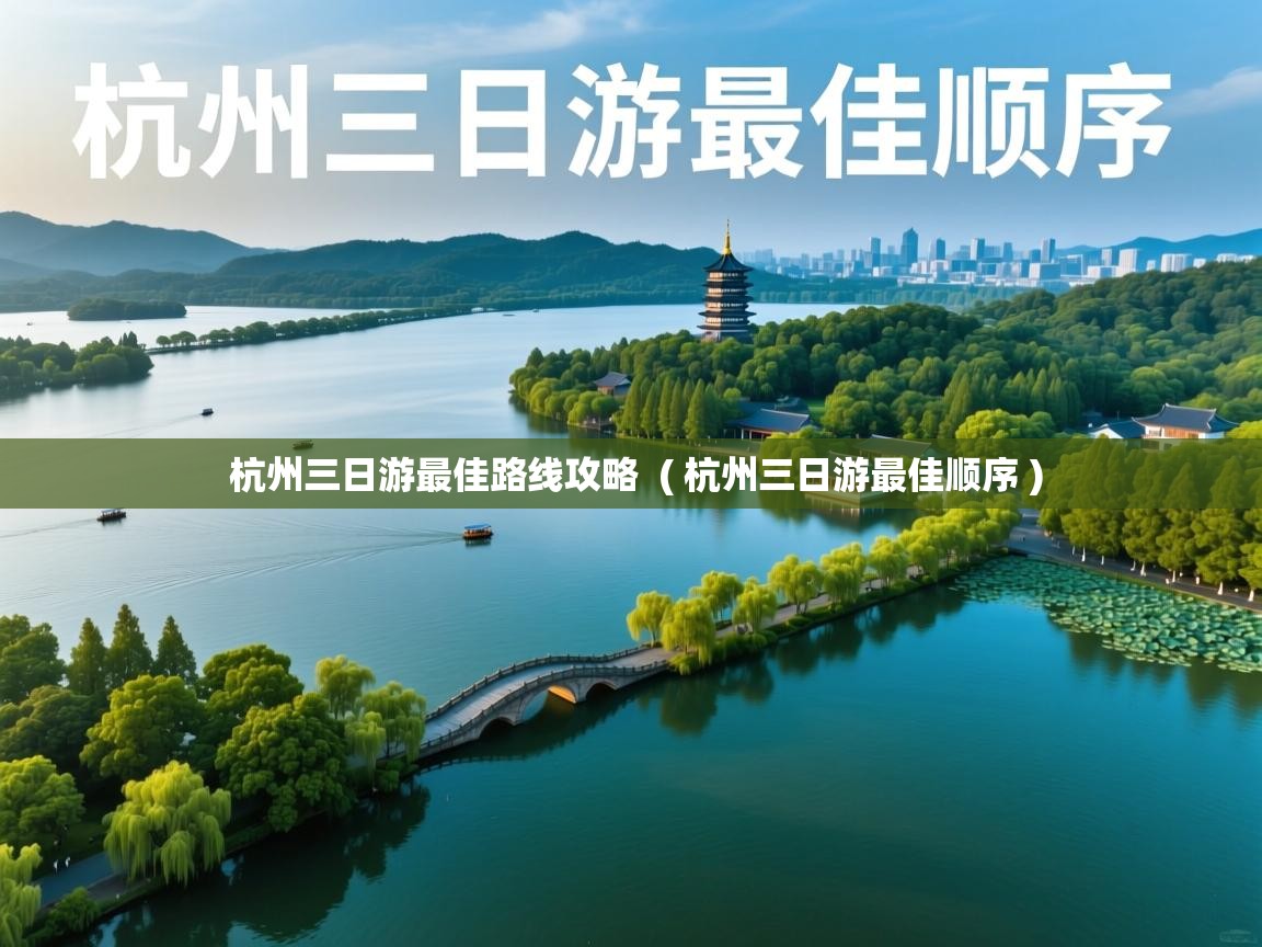  杭州三日游最佳路线攻略  ( 杭州三日游最佳顺序 )