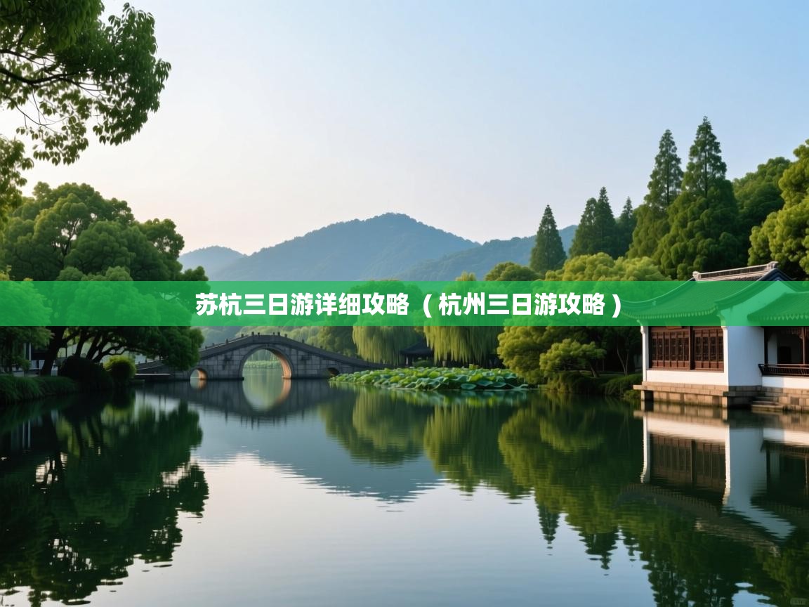  苏杭三日游详细攻略  ( 杭州三日游攻略 )