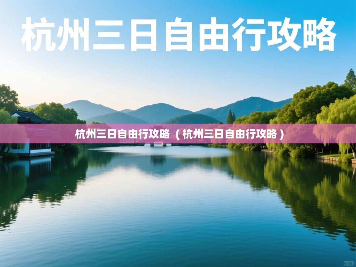  杭州三日自由行攻略  ( 杭州三日自由行攻略 )