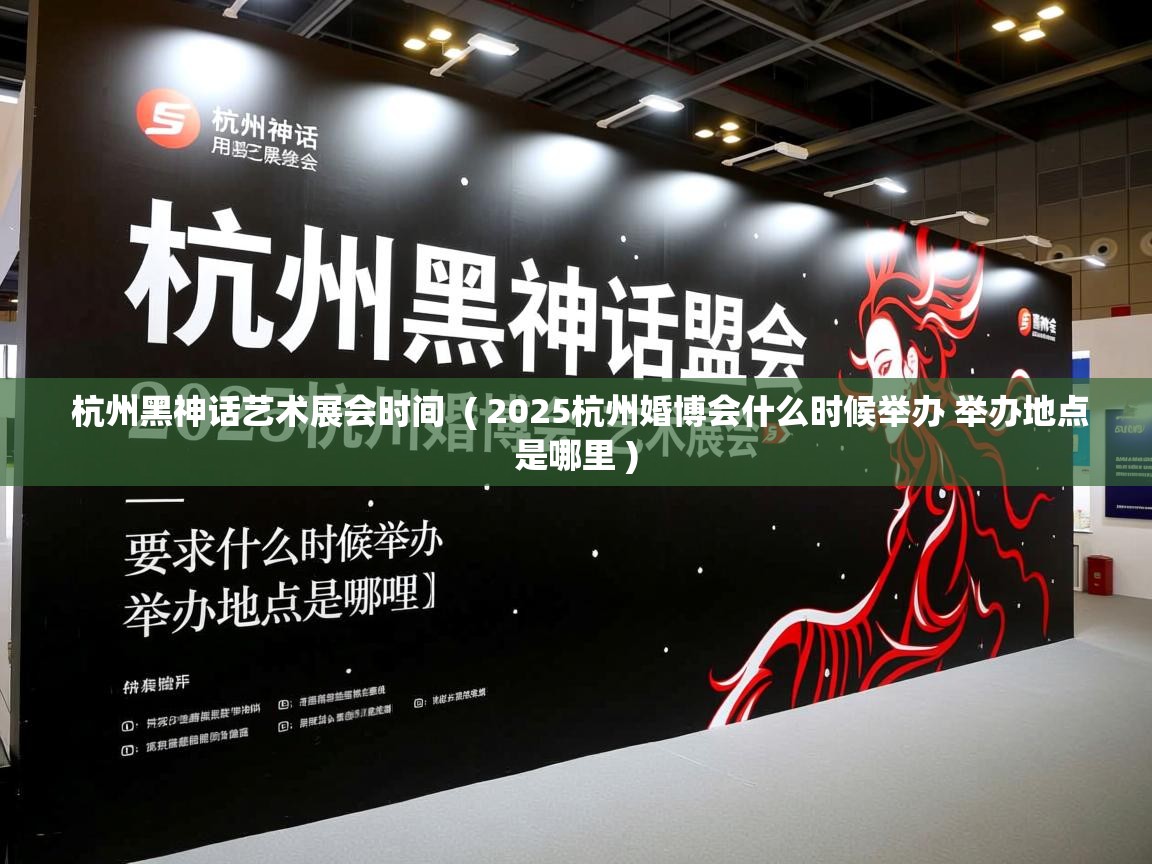  杭州黑神话艺术展会时间  ( 2025杭州婚博会什么时候举办 举办地点是哪里 )