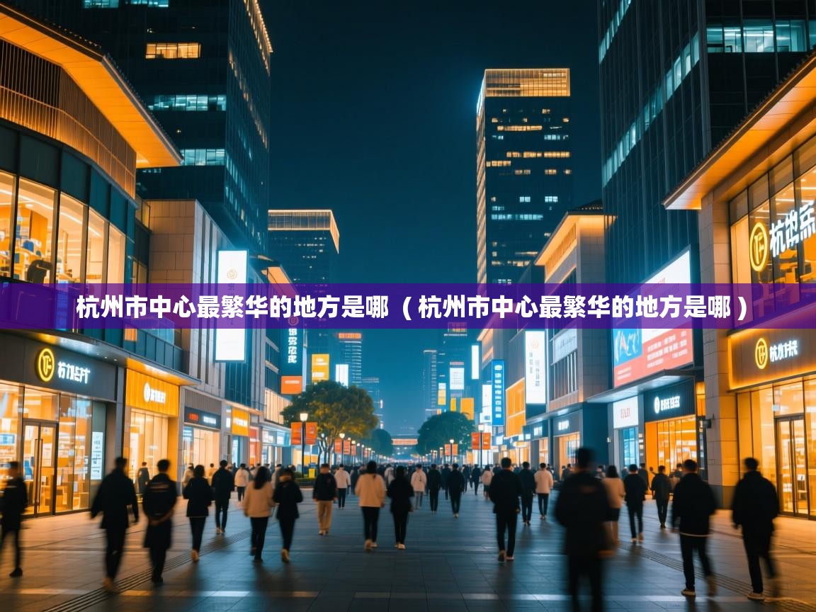  杭州市中心最繁华的地方是哪  ( 杭州市中心最繁华的地方是哪 )