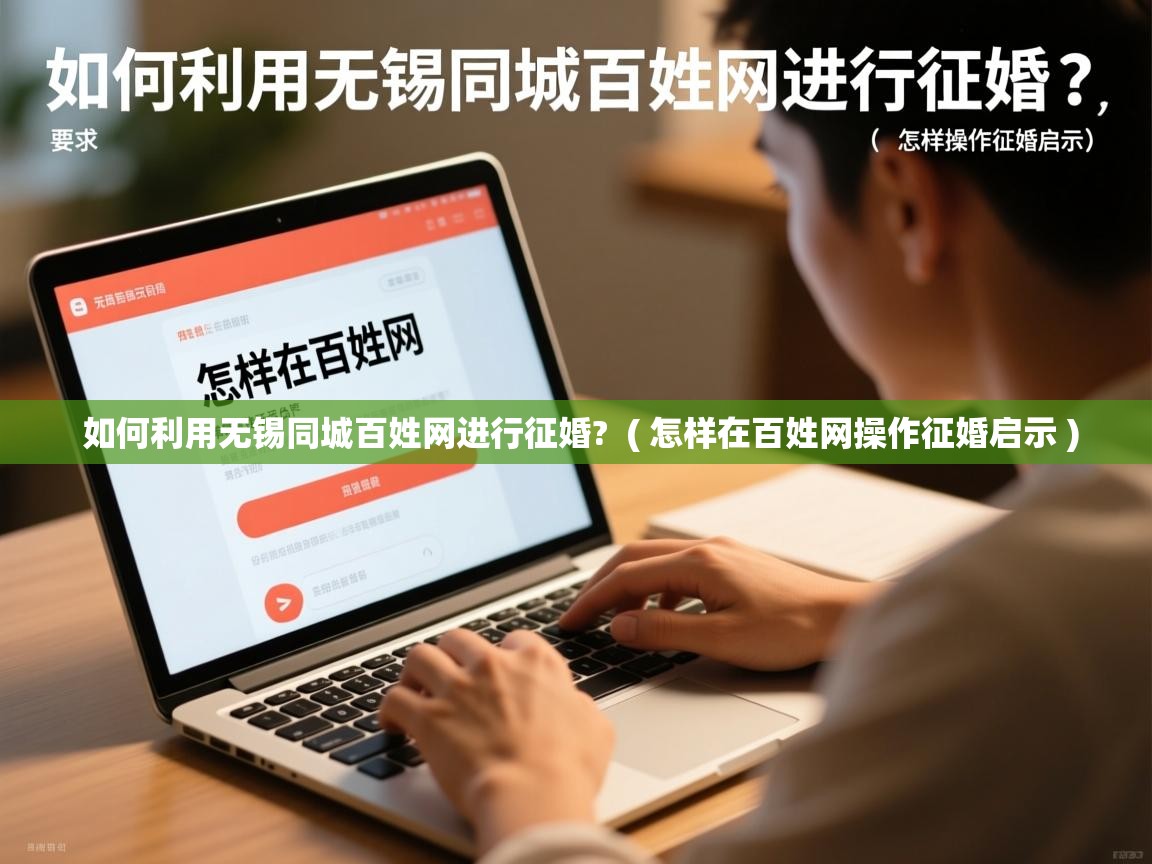  如何利用无锡同城百姓网进行征婚?  ( 怎样在百姓网操作征婚启示 )