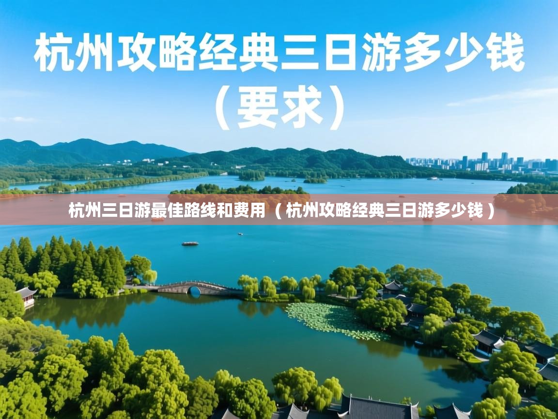  杭州三日游最佳路线和费用  ( 杭州攻略经典三日游多少钱 )