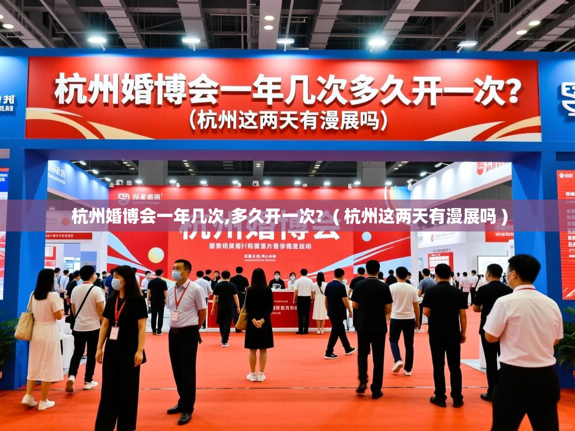  杭州婚博会一年几次,多久开一次?  ( 杭州这两天有漫展吗 )