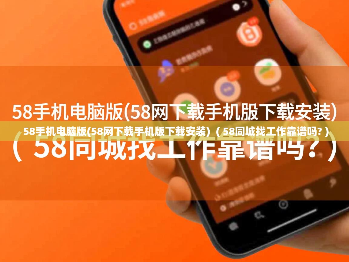  58手机电脑版(58网下载手机版下载安装)  ( 58同城找工作靠谱吗? )