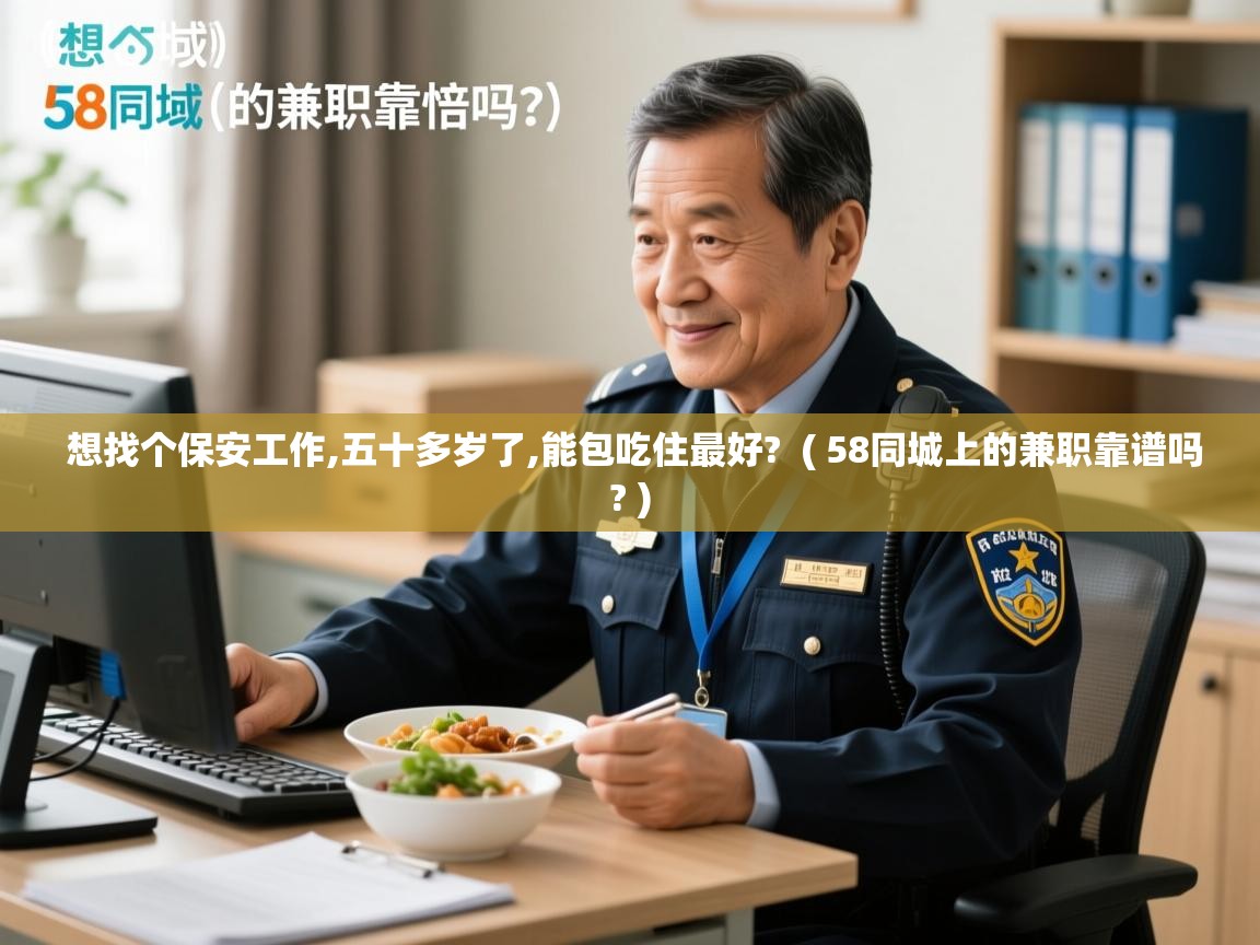  想找个保安工作,五十多岁了,能包吃住最好?  ( 58同城上的兼职靠谱吗? )
