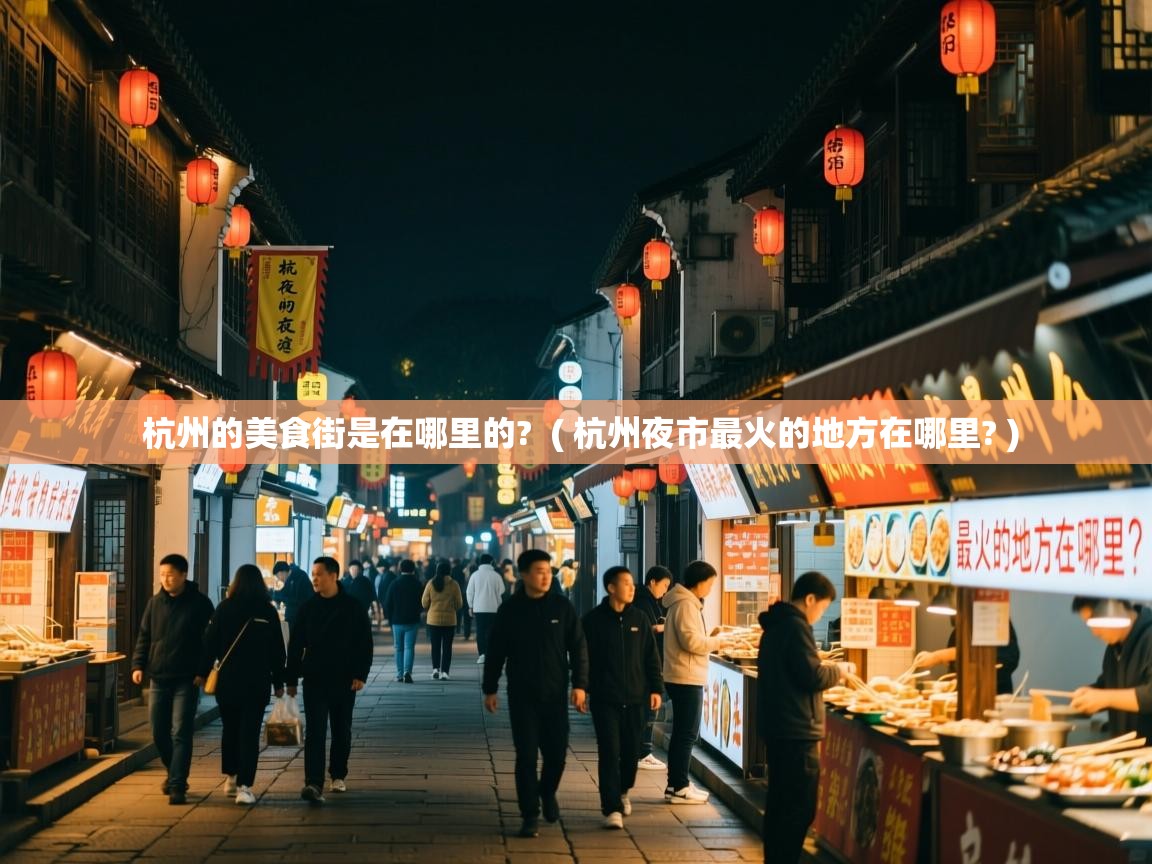  杭州的美食街是在哪里的?  ( 杭州夜市最火的地方在哪里? )