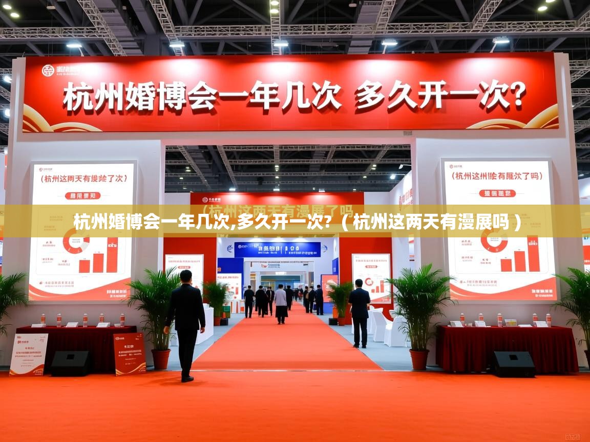  杭州婚博会一年几次,多久开一次?  ( 杭州这两天有漫展吗 )