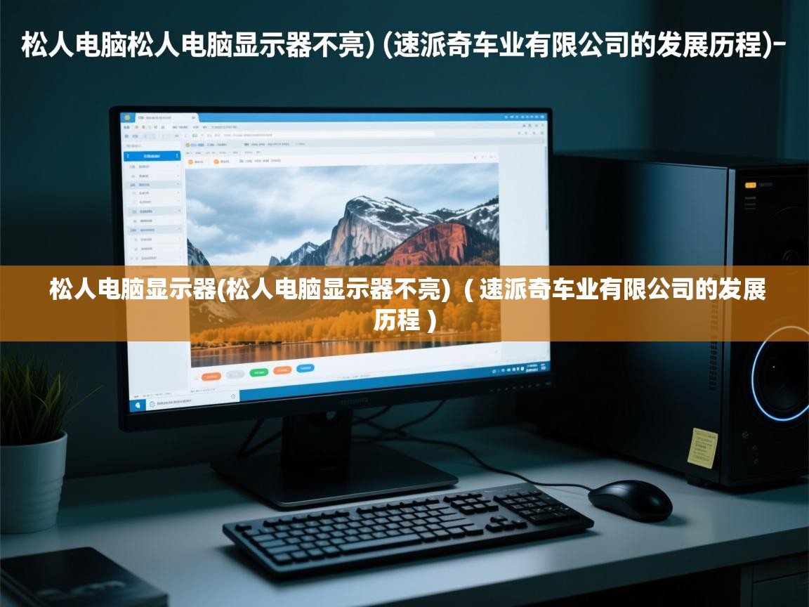  松人电脑显示器(松人电脑显示器不亮)  ( 速派奇车业有限公司的发展历程 )