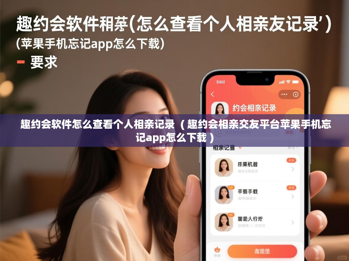  趣约会软件怎么查看个人相亲记录  ( 趣约会相亲交友平台苹果手机忘记app怎么下载 )