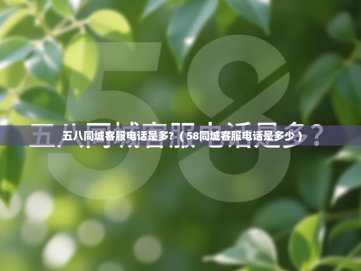  五八同城客服电话是多?  ( 58同城客服电话是多少 )