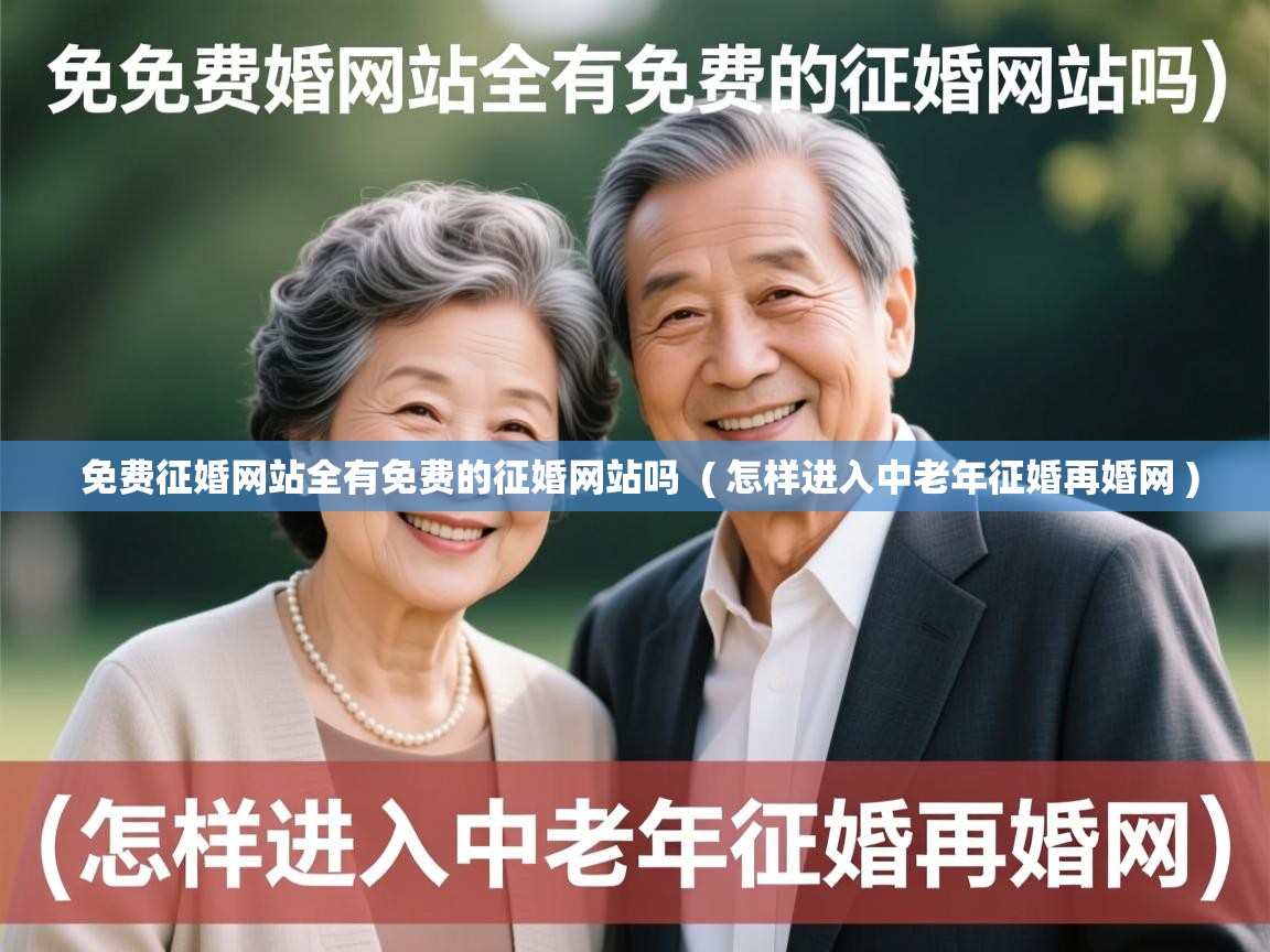  免费征婚网站全有免费的征婚网站吗  ( 怎样进入中老年征婚再婚网 )