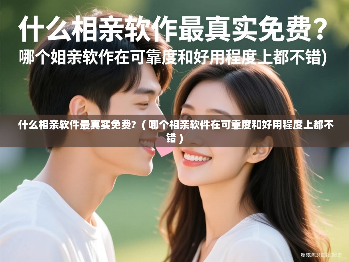  什么相亲软件最真实免费?  ( 哪个相亲软件在可靠度和好用程度上都不错 )