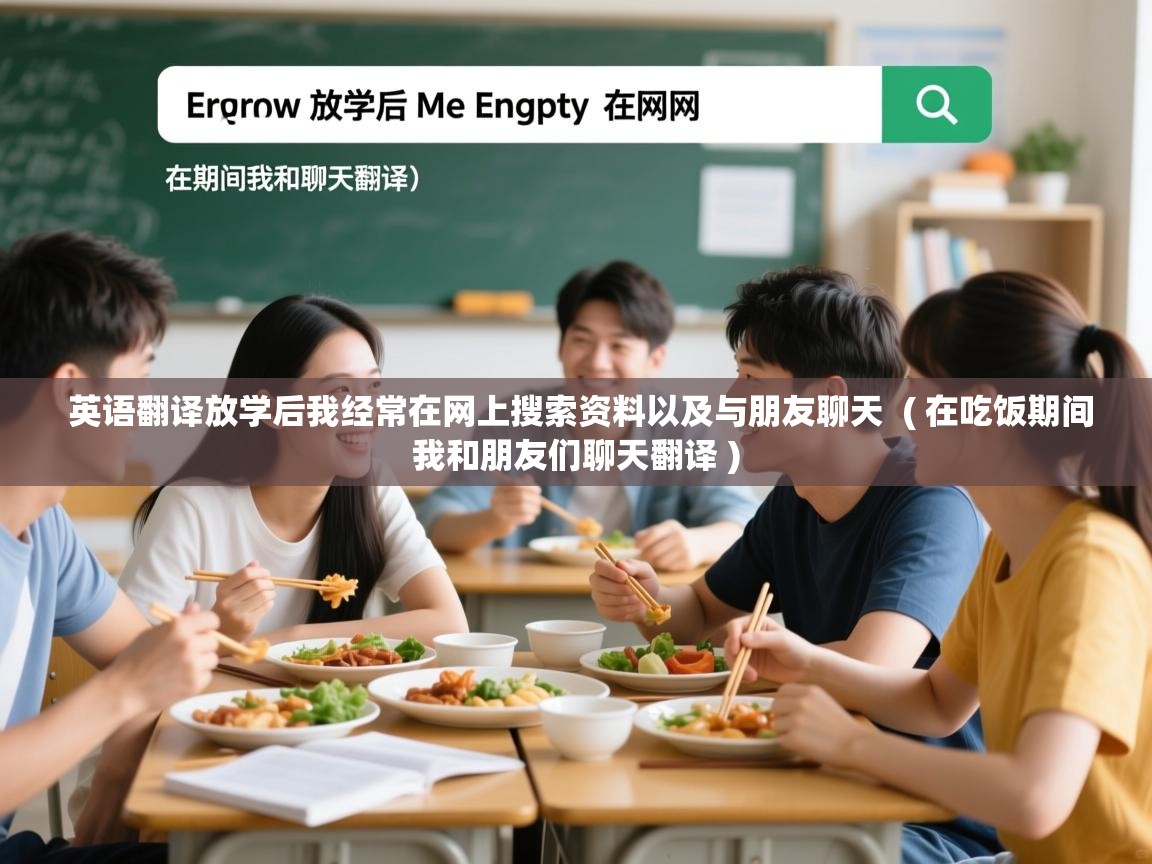  英语翻译放学后我经常在网上搜索资料以及与朋友聊天  ( 在吃饭期间我和朋友们聊天翻译 )