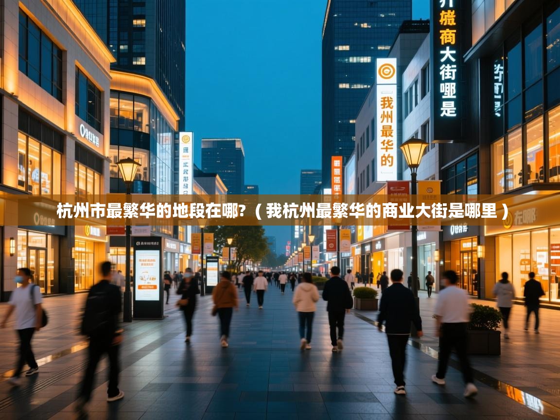 杭州市最繁华的地段在哪? ( 我杭州最繁华的商业大街是哪里 ) 杭州市最繁华的地段在哪? ( 我杭州最繁华的商业大街是哪里 )