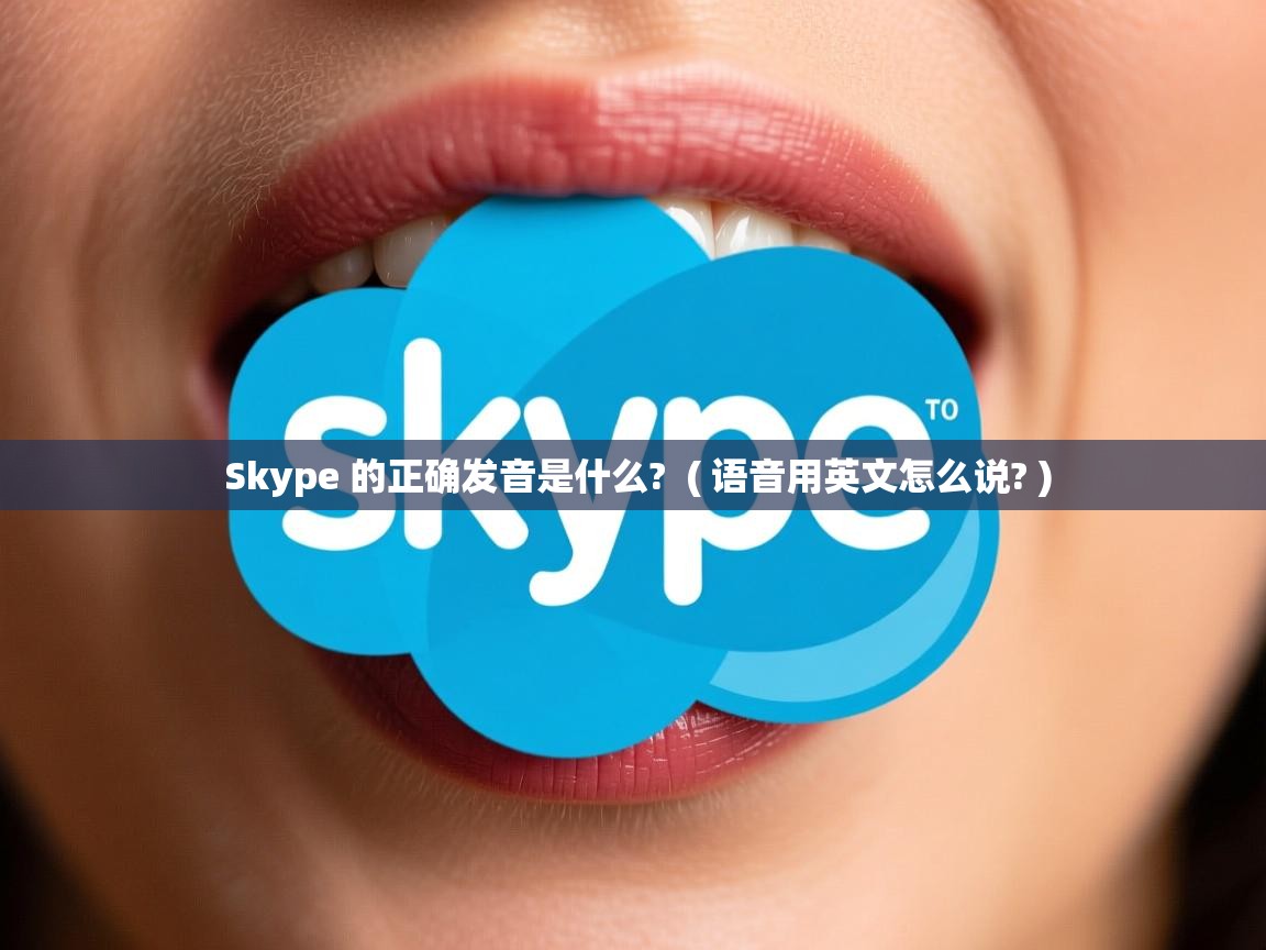  Skype 的正确发音是什么?  ( 语音用英文怎么说? )