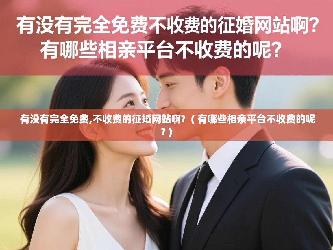 有没有完全免费,不收费的征婚网站啊?  ( 有哪些相亲平台不收费的呢? )