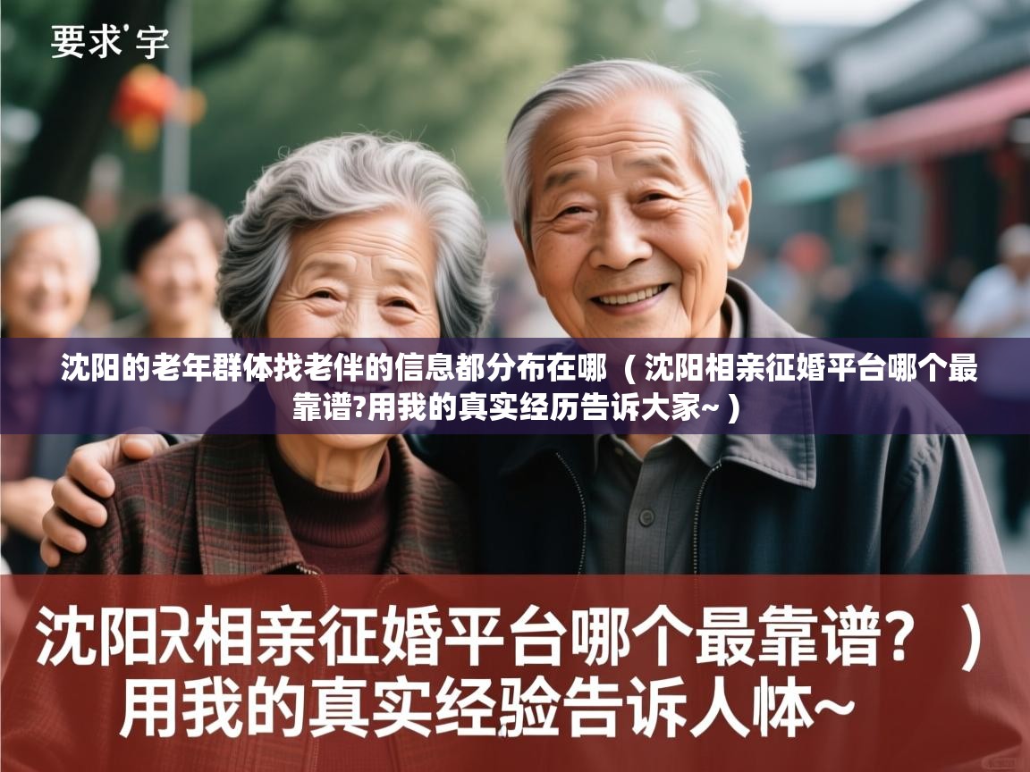 沈阳的老年群体找老伴的信息都分布在哪  ( 沈阳相亲征婚平台哪个最靠谱?用我的真实经历告诉大家~ )