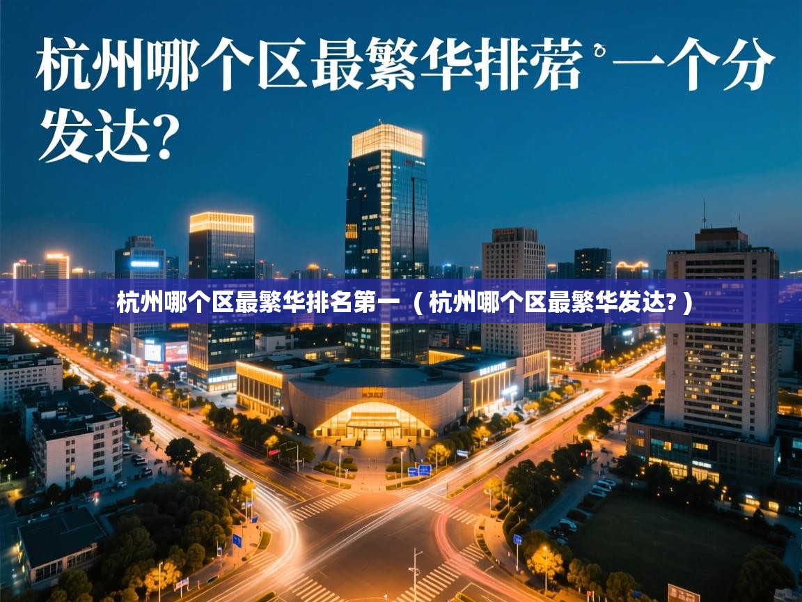  杭州哪个区最繁华排名第一  ( 杭州哪个区最繁华发达? )